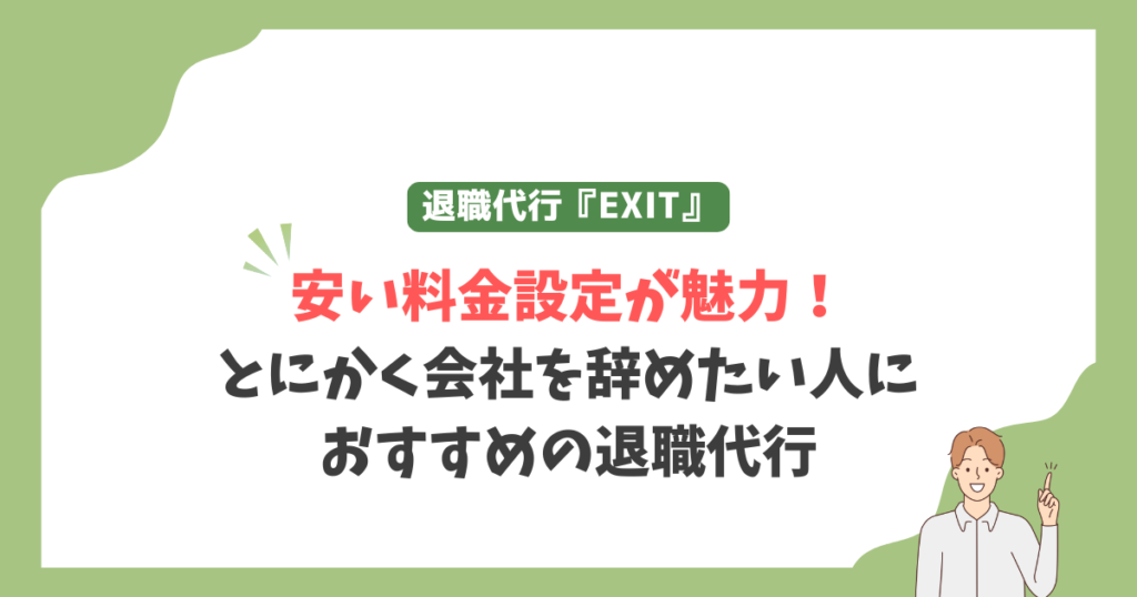 退職代行EXITは安い料金設定が魅力!
とにかく会社を辞めたい人におすすめの退職代行